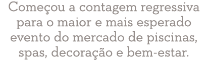 Começou a contagem regressiva para o maior e mais esperado evento do mercado de piscinas, spas, decoração e bem-estar 