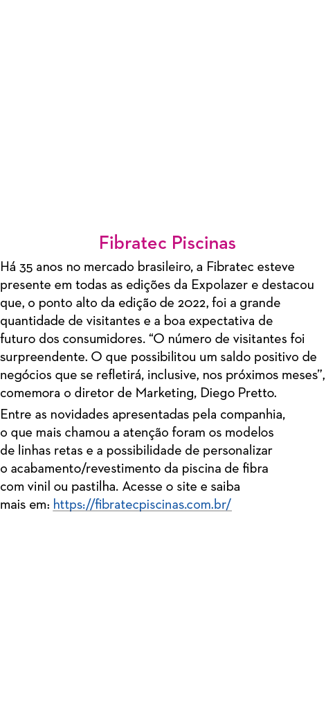  Fibratec Piscinas Há 35 anos no mercado brasileiro, a Fibratec esteve presente em todas as edições da Expolazer e de   
