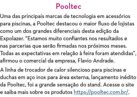 Pooltec Uma das principais marcas de tecnologia em acessórios para piscinas, a Pooltec destacou o maior fluxo de loji   