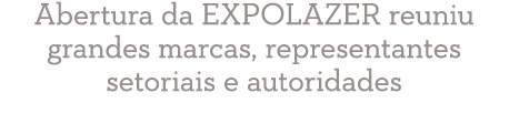 Abertura da EXPOLAZER reuniu grandes marcas, representantes setoriais e autoridades 