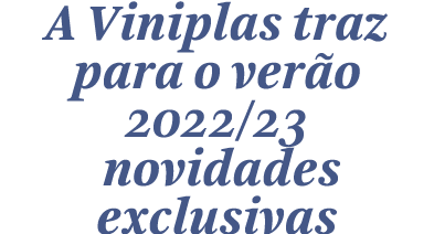 A Viniplas traz para o verão 2022 23 novidades exclusivas