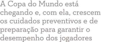 A Copa do Mundo está chegando e, com ela, crescem os cuidados preventivos e de preparação para garantir o desempenho    