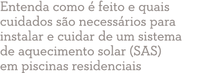 Entenda como é feito e quais cuidados são necessários para instalar e cuidar de um sistema de aquecimento solar (SAS)   