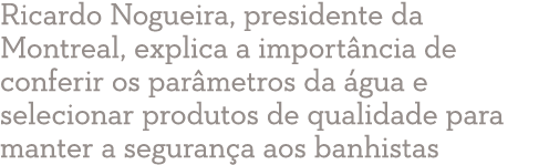 Ricardo Nogueira, presidente da Montreal, explica a importância de conferir os parâmetros da água e selecionar produt   