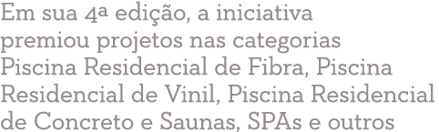Em sua 4ª edi o, a iniciativa premiou projetos nas categorias Piscina Residencial de Fibra, Piscina Residencial de V...