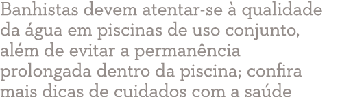 Banhistas devem atentar se  qualidade da  gua em piscinas de uso conjunto, al m de evitar a perman ncia prolongada d...