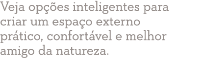 Veja op es inteligentes para criar um espa o externo pr tico, confort vel e melhor amigo da natureza.