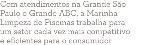 Com atendimentos na Grande S o Paulo e Grande ABC, a Marinha Limpeza de Piscinas trabalha para um setor cada vez mais...