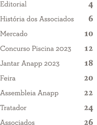 Editorial 4 Hist ria dos Associados 6 Mercado 10 Concurso Piscina 2023 12 Jantar Anapp 2023 18 Feira 20 Assembleia An...