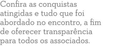 Confira as conquistas atingidas e tudo que foi abordado no encontro, a fim de oferecer transpar ncia para todos os as...