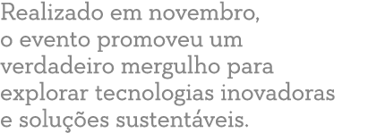 Realizado em novembro, o evento promoveu um verdadeiro mergulho para explorar tecnologias inovadoras e solu es suste...