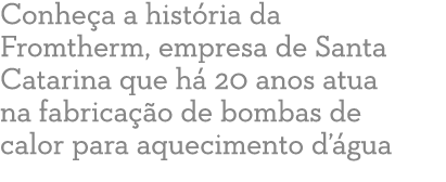 Conhe a a hist ria da Fromtherm, empresa de Santa Catarina que h 20 anos atua na fabrica  o de bombas de calor para ...