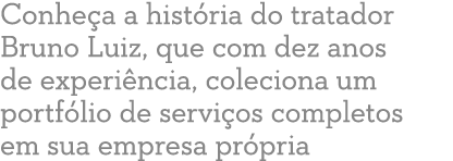 Conhe a a hist ria do tratador Bruno Luiz, que com dez anos de experi ncia, coleciona um portf lio de servi os comple...