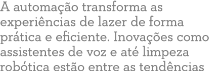 A automa o transforma as experi ncias de lazer de forma pr tica e eficiente. Inova  es como assistentes de voz e at ...