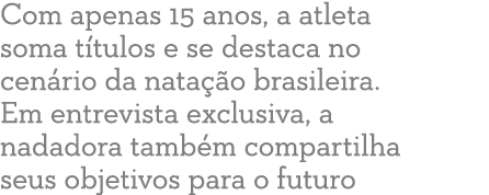 Com apenas 15 anos, a atleta soma t tulos e se destaca no cen rio da nata o brasileira. Em entrevista exclusiva, a n...