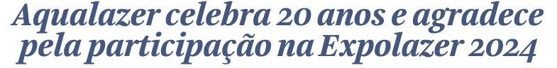 Aqualazer celebra 20 anos e agradece pela participa o na Expolazer 2024 