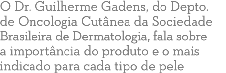 O Dr. Guilherme Gadens, do Depto. de Oncologia Cut nea da Sociedade Brasileira de Dermatologia, fala sobre a import n...