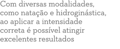 Com diversas modalidades, como nata o e hidrogin stica, ao aplicar a intensidade correta   poss vel atingir excelent...